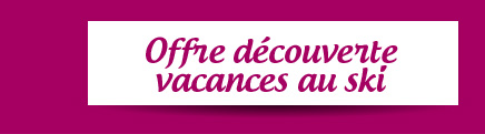 Offre découverte vacances au ski